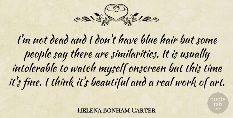 Helena Bonham Carter Quote About Beautiful, Art, Real: Im Not Dead And I...