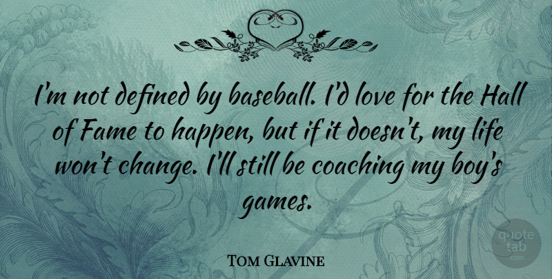 Tom Glavine Quote About Change, Coaching, Defined, Fame, Hall: Im Not Defined By Baseball...