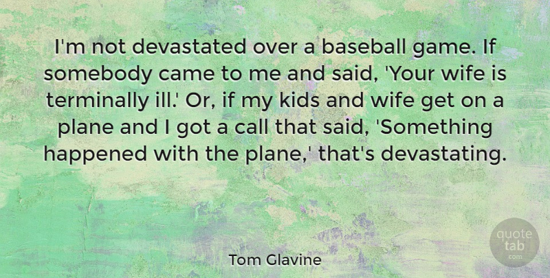 Tom Glavine Quote About Baseball, Call, Came, Devastated, Happened: Im Not Devastated Over A...