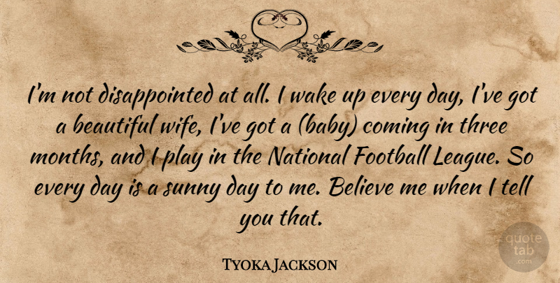 Tyoka Jackson Quote About Beautiful, Believe, Coming, Football, National: Im Not Disappointed At All...