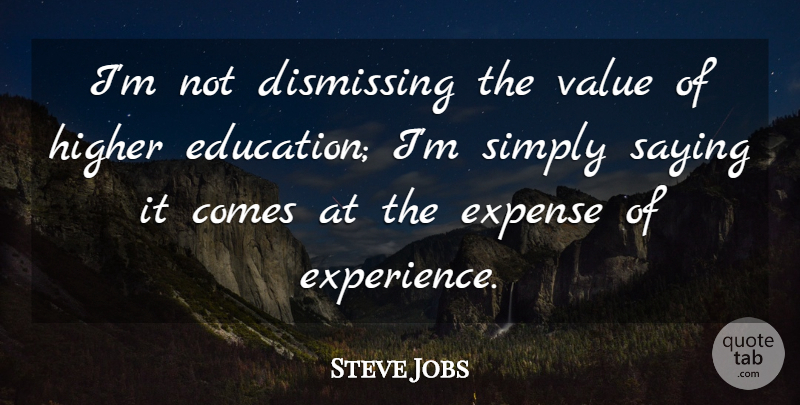Steve Jobs Quote About Inspirational, Higher Education, Expenses: Im Not Dismissing The Value...