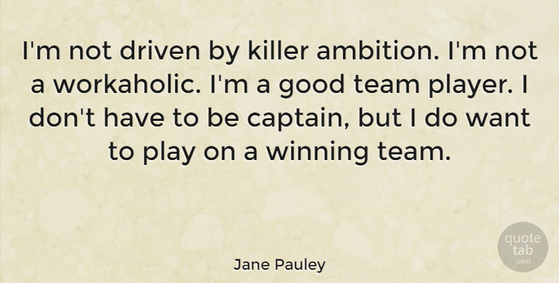 Jane Pauley Quote About Team, Ambition, Winning: Im Not Driven By Killer...