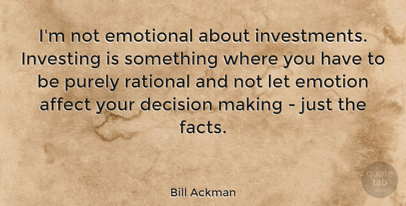 Bill Ackman Quote About Emotional, Decision, Investing: Im Not Emotional About Investments...