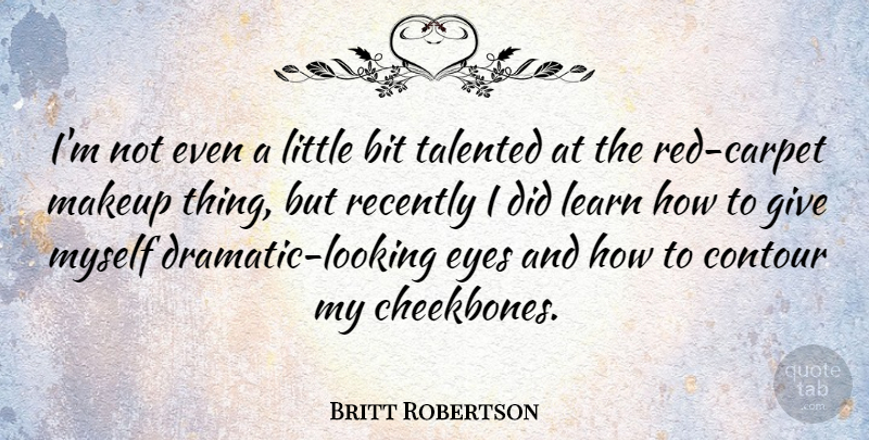 Britt Robertson Quote About Bit, Recently, Talented: Im Not Even A Little...