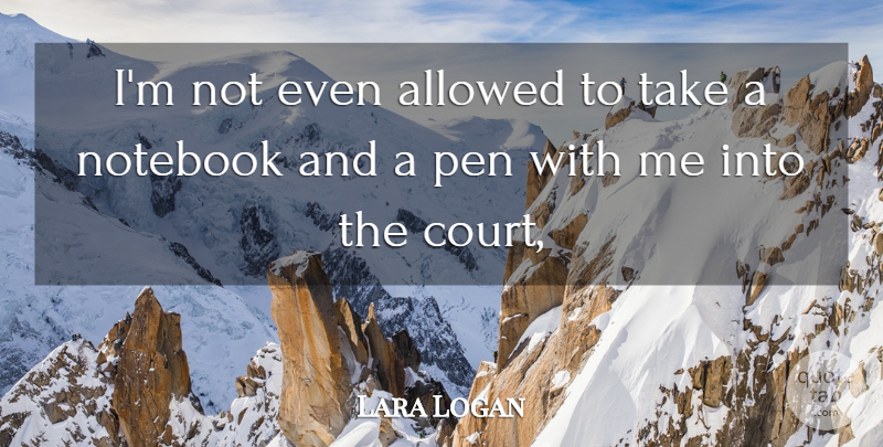 Lara Logan Quote About Allowed, Notebook, Pen: Im Not Even Allowed To...