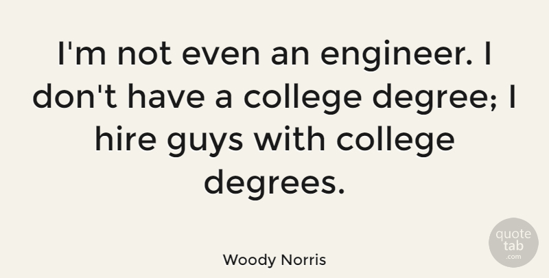 Woody Norris Quote About Guys: Im Not Even An Engineer...