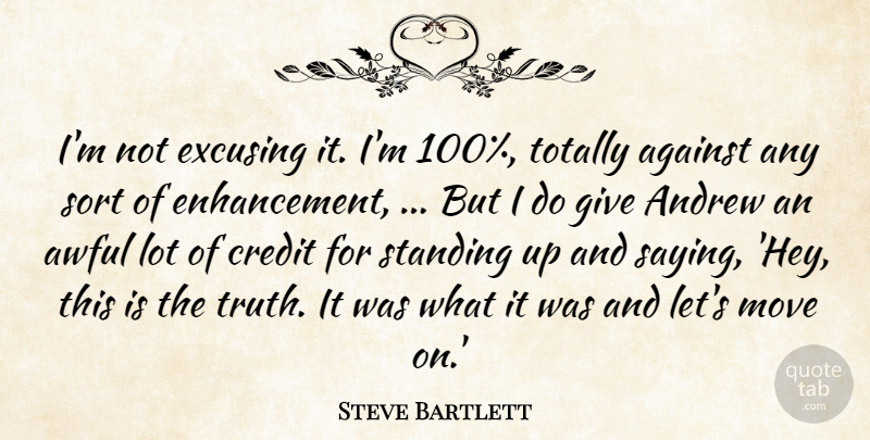 Steve Bartlett Quote About Against, Andrew, Awful, Credit, Move: Im Not Excusing It Im...