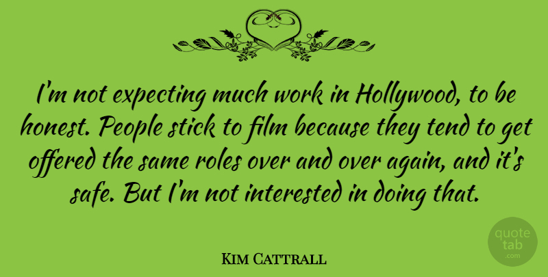 Kim Cattrall Quote About Expecting, Interested, Offered, People, Roles: Im Not Expecting Much Work...