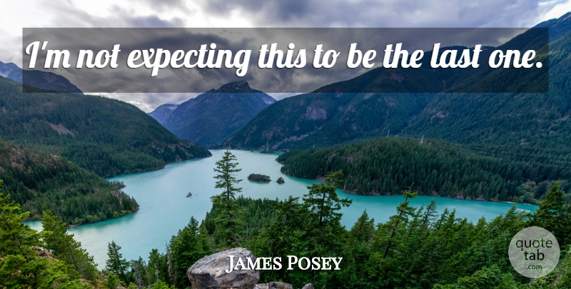 James Posey Quote About Expecting, Last: Im Not Expecting This To...