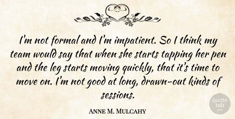 Anne M. Mulcahy Quote About Team, Moving, Thinking: Im Not Formal And Im...