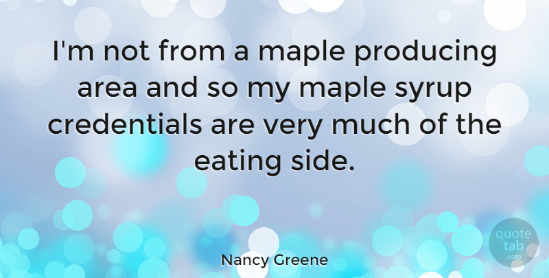 Nancy Greene Quote About Maple Syrup, Sides, Eating: Im Not From A Maple...