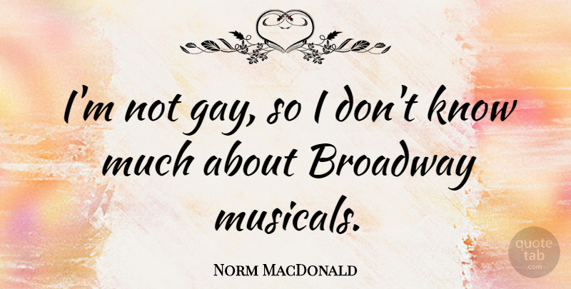 Norm MacDonald Quote About Gay, Broadway, Knows: Im Not Gay So I...