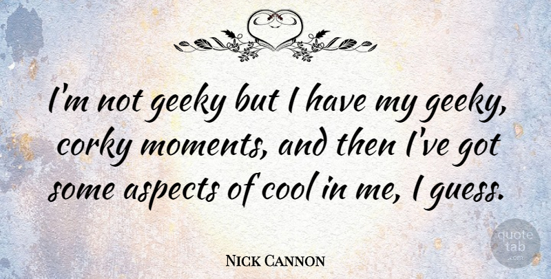 Nick Cannon Quote About Geek, Moments, Aspect: Im Not Geeky But I...