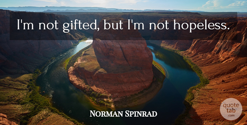 Norman Spinrad Quote About Hopeless, Gifted: Im Not Gifted But Im...