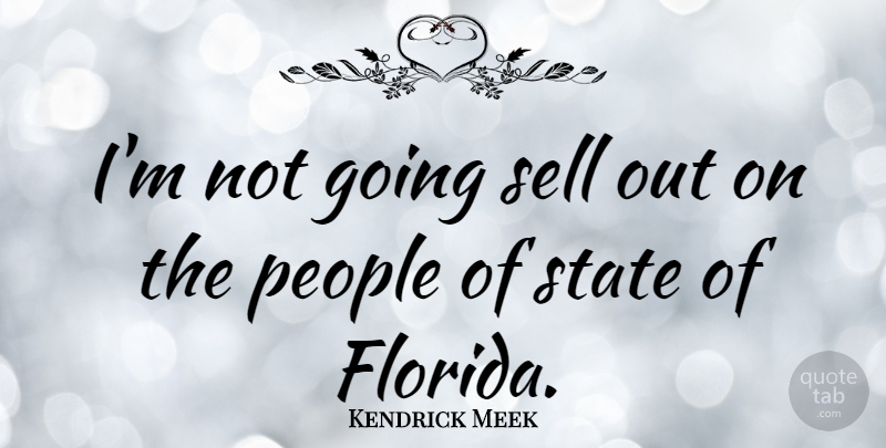 Kendrick Meek Quote About People: Im Not Going Sell Out...