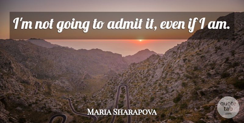 Maria Sharapova Quote About Admit: Im Not Going To Admit...