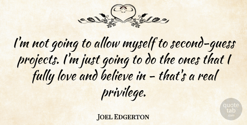 Joel Edgerton Quote About Real, Believe, Privilege: Im Not Going To Allow...