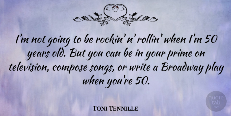 Toni Tennille Quote About Broadway, Compose, Prime: Im Not Going To Be...
