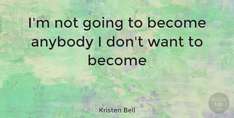 Kristen Bell Quote About Want: Im Not Going To Become...