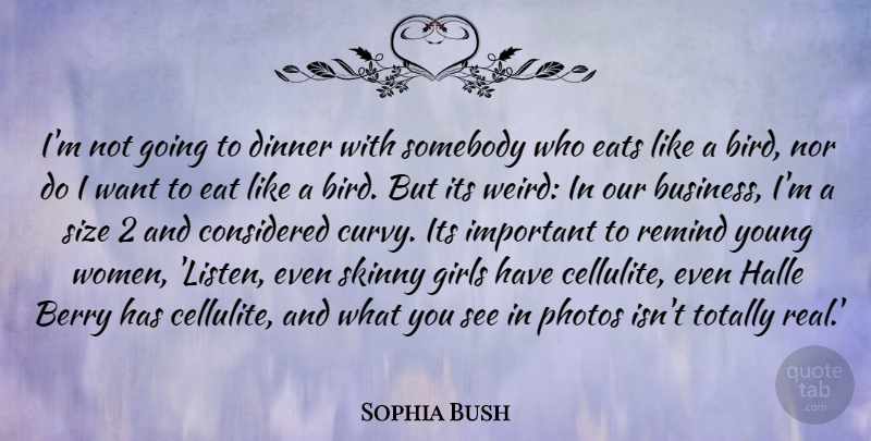 Sophia Bush Quote About Girl, Real, Bird: Im Not Going To Dinner...