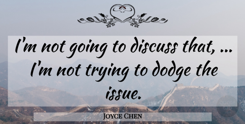 Joyce Chen Quote About Discuss, Dodge, Trying: Im Not Going To Discuss...
