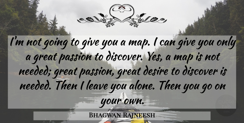 Bhagwan Rajneesh Quote About Desire, Discover, Great, Leave, Map: Im Not Going To Give...