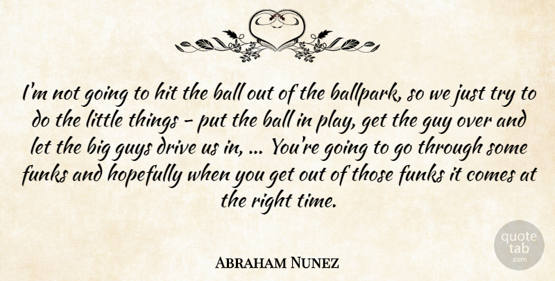 Abraham Nunez Quote About Ball, Drive, Guy, Guys, Hit: Im Not Going To Hit...