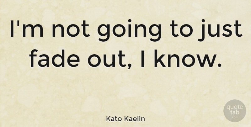Kato Kaelin Quote About Lovely, Knows, Fades: Im Not Going To Just...