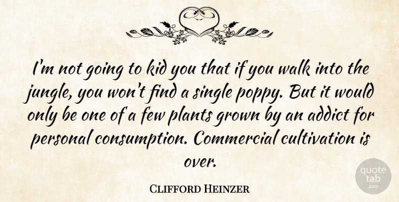 Clifford Heinzer Quote About Addict, Commercial, Few, Grown, Kid: Im Not Going To Kid...
