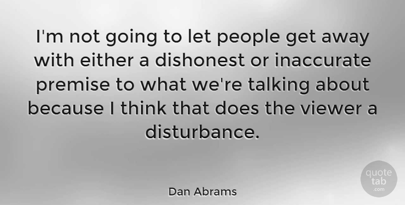 Dan Abrams Quote About American Journalist, Inaccurate, People, Premise, Viewer: Im Not Going To Let...