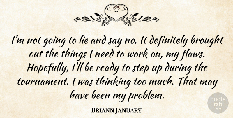 Briann January Quote About Brought, Definitely, Lie, Ready, Step: Im Not Going To Lie...