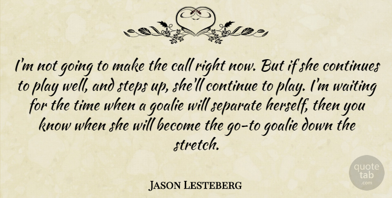 Jason Lesteberg Quote About Call, Continues, Separate, Steps, Time: Im Not Going To Make...