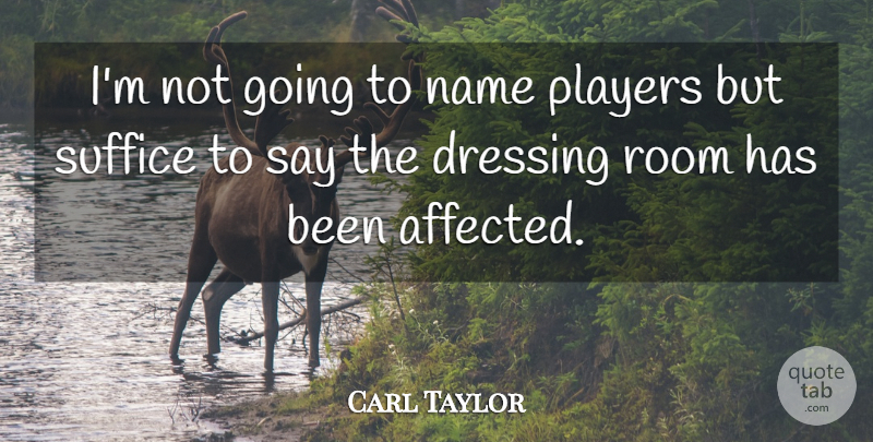 Carl Taylor Quote About Dressing, Name, Players, Room, Suffice: Im Not Going To Name...