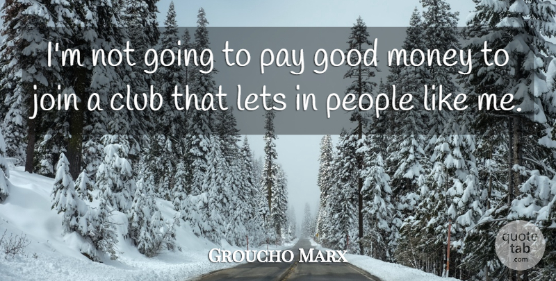Groucho Marx Quote About People, Clubs, Pay: Im Not Going To Pay...