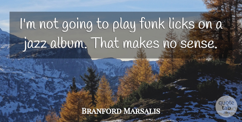 Branford Marsalis Quote About Play, Albums, Jazz: Im Not Going To Play...
