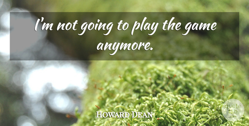 Howard Dean Quote About Game: Im Not Going To Play...