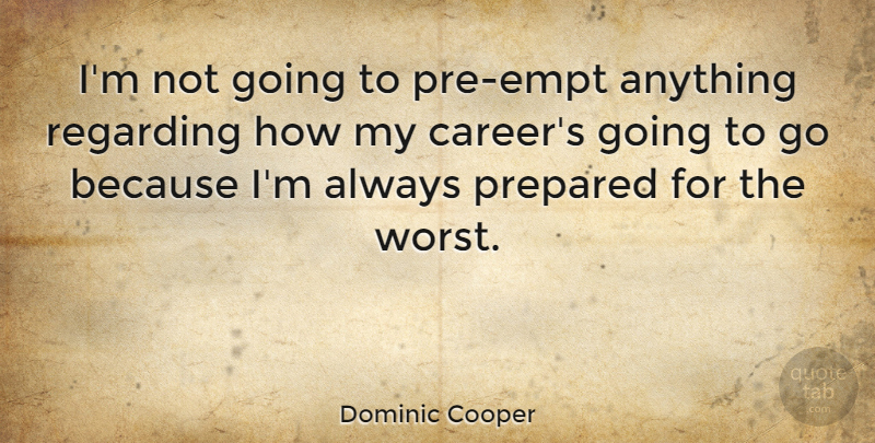 Dominic Cooper Quote About Regarding: Im Not Going To Pre...
