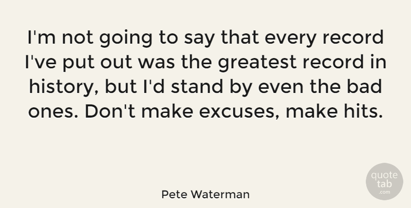 Pete Waterman Quote About Records, Excuse: Im Not Going To Say...