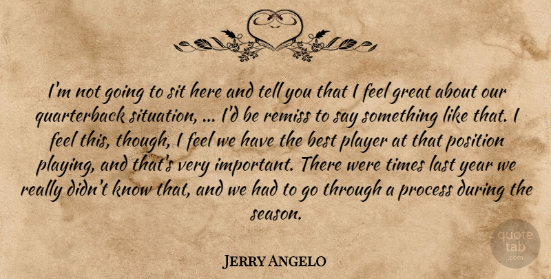 Jerry Angelo Quote About Best, Great, Last, Player, Position: Im Not Going To Sit...