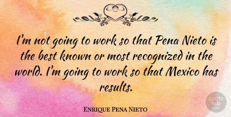 Enrique Pena Nieto Quote About World, Mexico, Results: Im Not Going To Work...