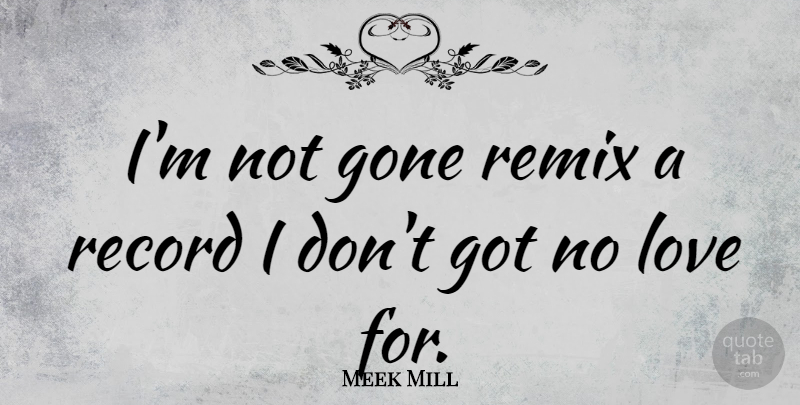 Meek Mill Quote About Gone, Records, Remix: Im Not Gone Remix A...