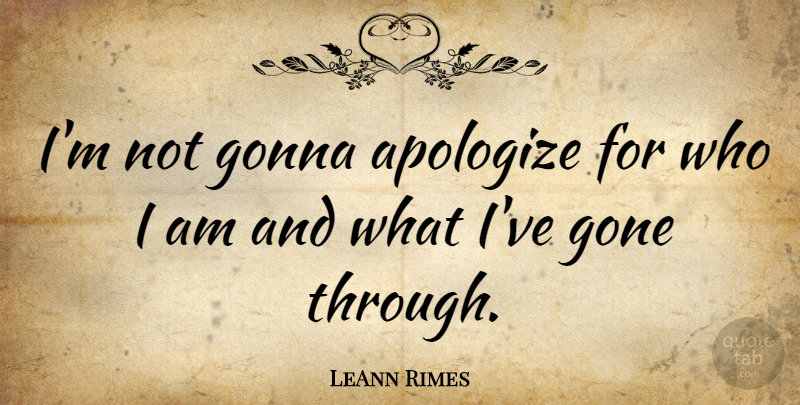 LeAnn Rimes Quote About Who I Am, Gone, Apologizing: Im Not Gonna Apologize For...