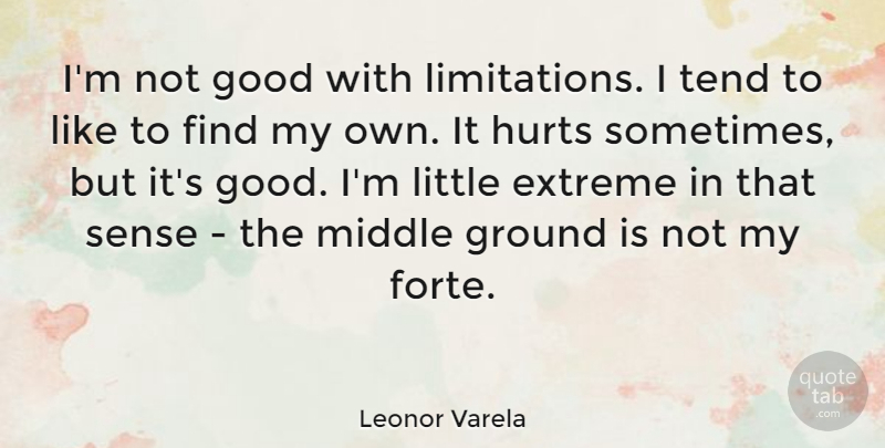 Leonor Varela Quote About Extreme, Good, Hurts, Tend: Im Not Good With Limitations...
