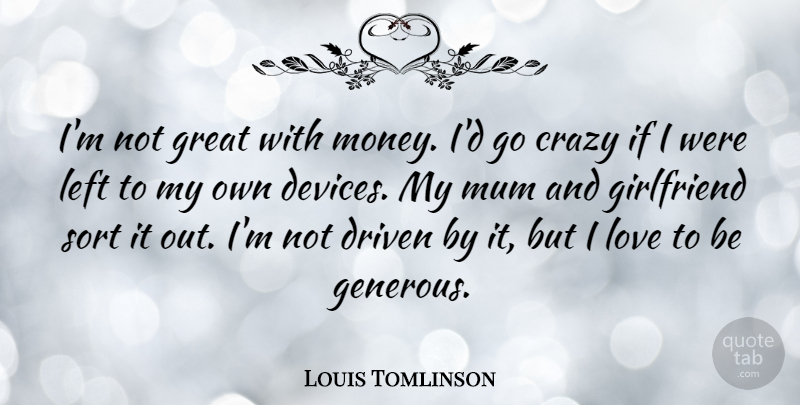 Louis Tomlinson Quote About Girlfriend, Crazy, Driven: Im Not Great With Money...