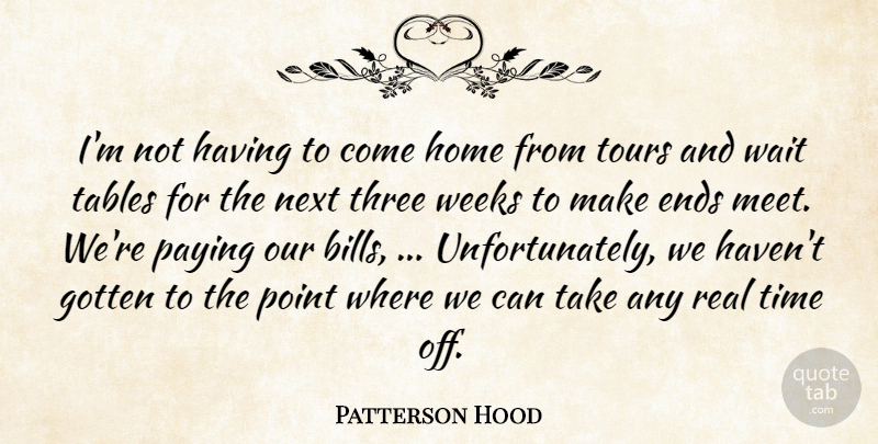 Patterson Hood Quote About Ends, Gotten, Home, Next, Paying: Im Not Having To Come...