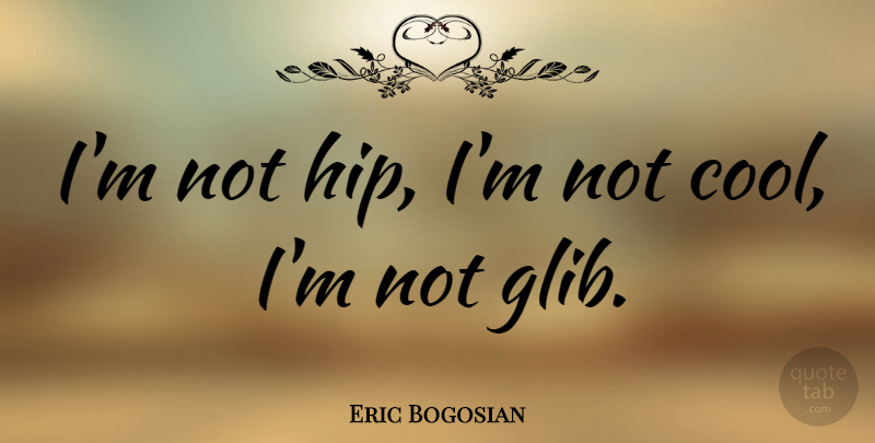 Eric Bogosian Quote About Hips: Im Not Hip Im Not...