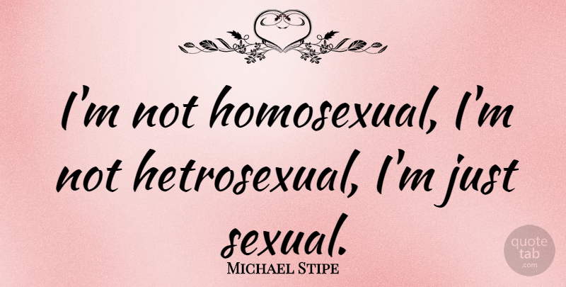 Michael Stipe Quote About Music, Homosexual: Im Not Homosexual Im Not...