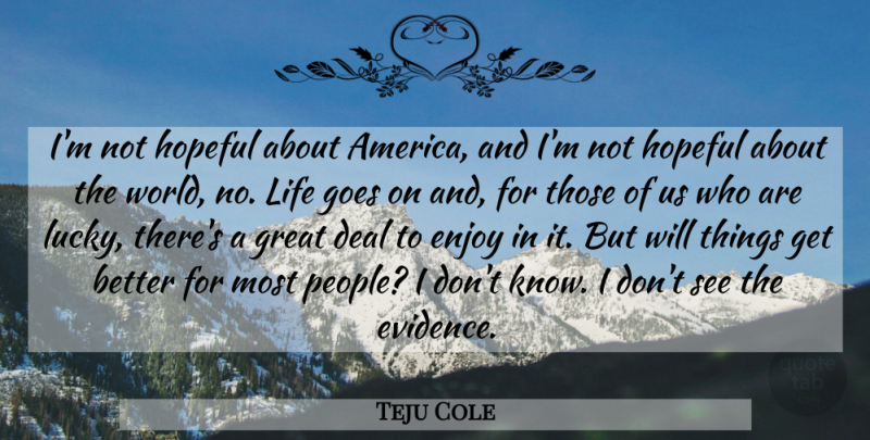 Teju Cole Quote About America, People, Hopeful: Im Not Hopeful About America...
