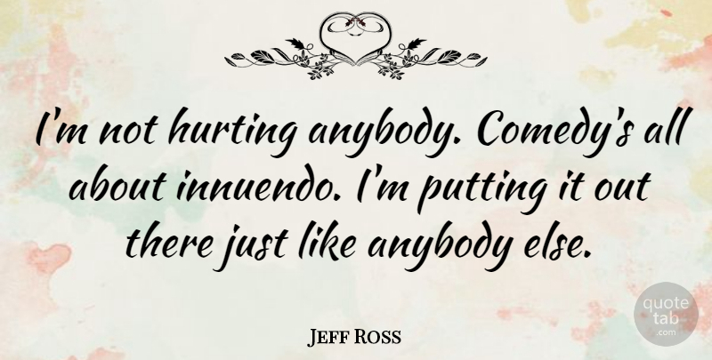 Jeff Ross Quote About Putting: Im Not Hurting Anybody Comedys...