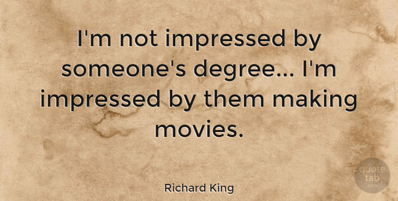 Richard King Quote About Graduation, Impressed, Movies: Im Not Impressed By Someones...